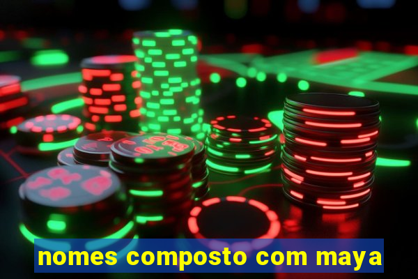 nomes composto com maya