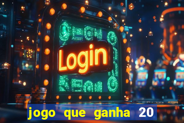 jogo que ganha 20 reais no cadastro