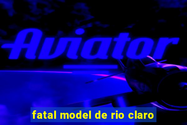 fatal model de rio claro
