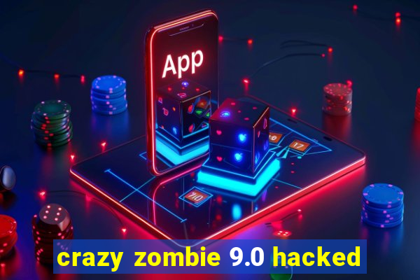 crazy zombie 9.0 hacked