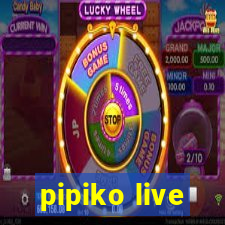 pipiko live