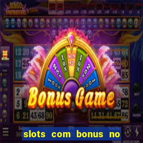 slots com bonus no cadastro e saque free