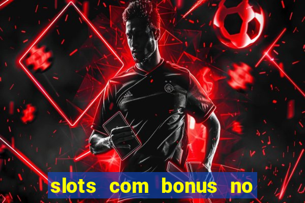 slots com bonus no cadastro e saque free