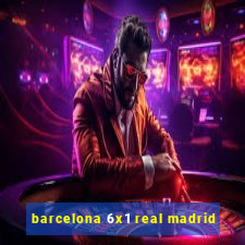 barcelona 6x1 real madrid