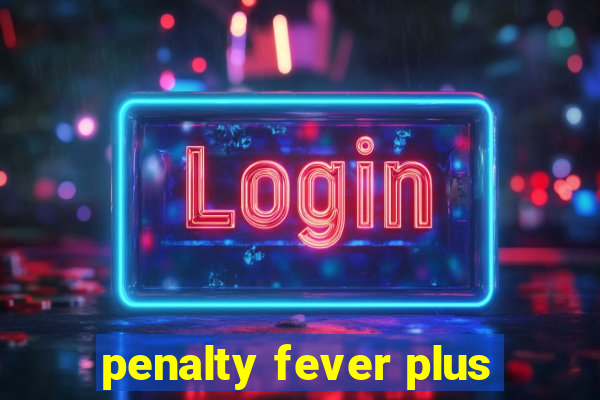 penalty fever plus