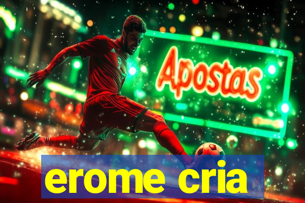 erome cria