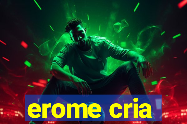 erome cria