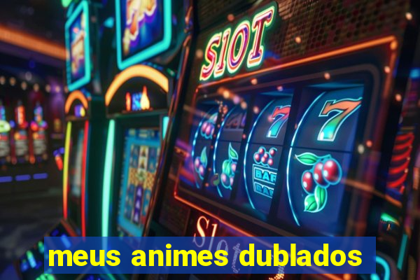 meus animes dublados