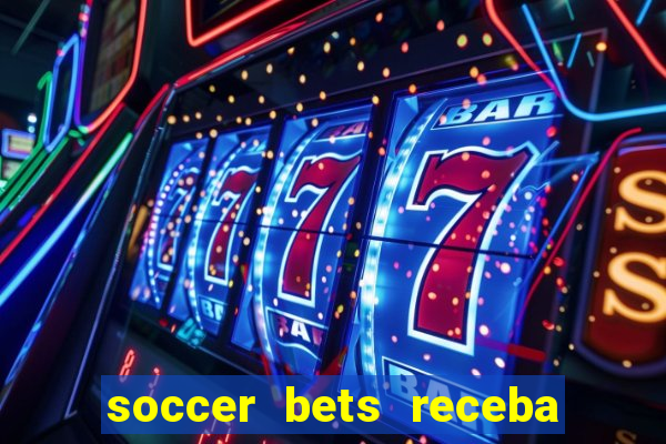 soccer bets receba seu dinheiro