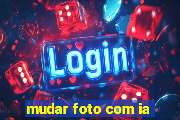 mudar foto com ia