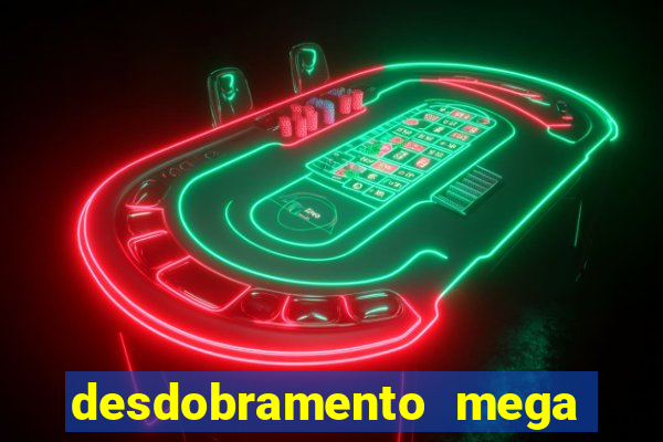 desdobramento mega sena 18 dezenas