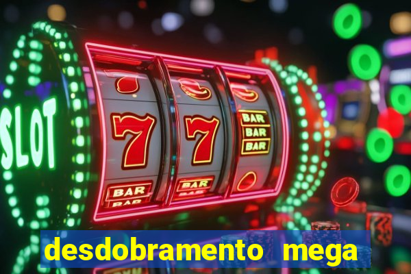 desdobramento mega sena 18 dezenas