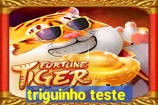 triguinho teste