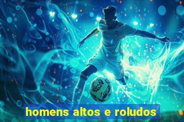 homens altos e roludos