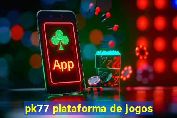 pk77 plataforma de jogos