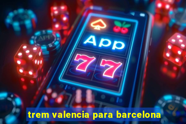 trem valencia para barcelona