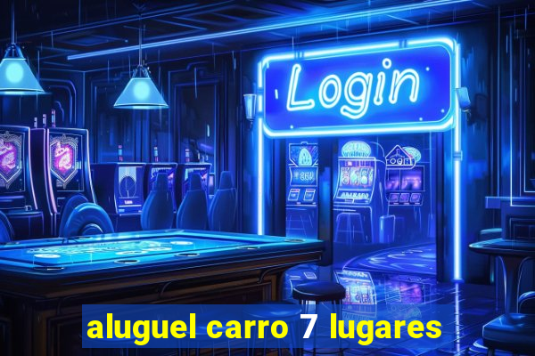 aluguel carro 7 lugares