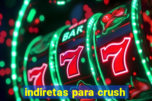 indiretas para crush