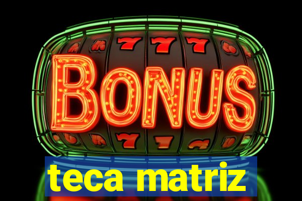 teca matriz