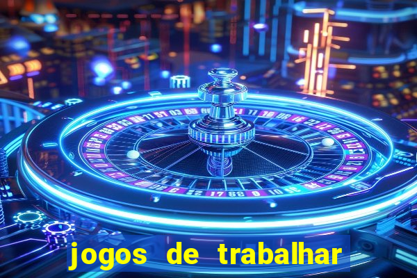jogos de trabalhar para ganhar dinheiro