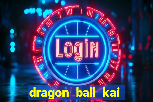 dragon ball kai legendado online