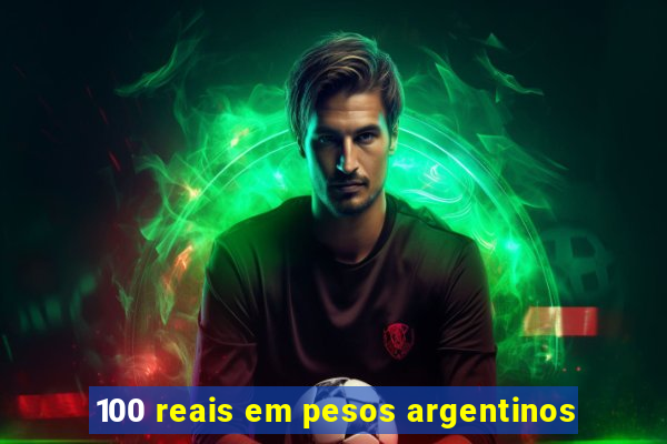 100 reais em pesos argentinos