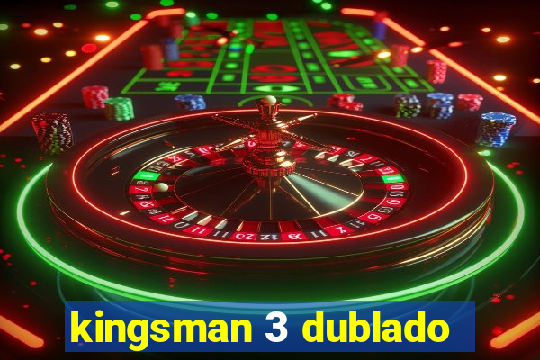 kingsman 3 dublado