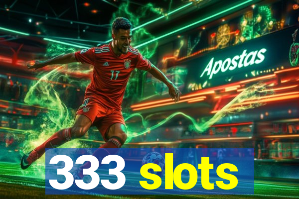333 slots
