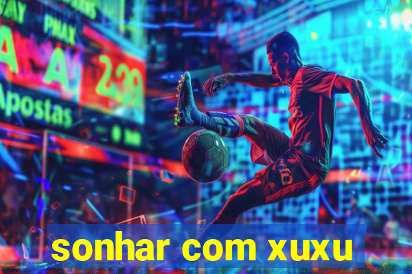 sonhar com xuxu