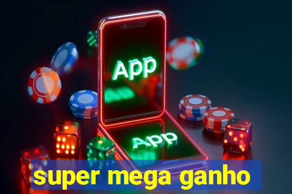 super mega ganho