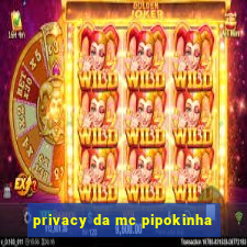 privacy da mc pipokinha