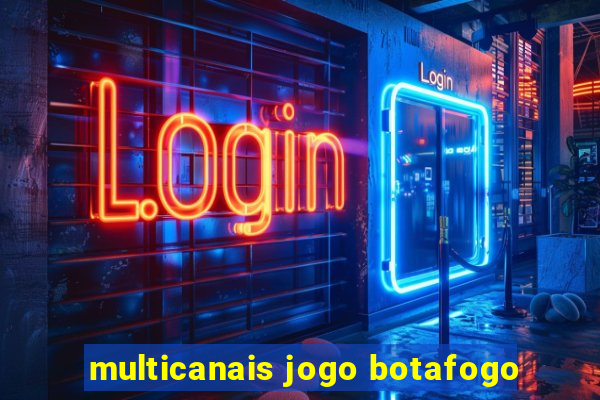 multicanais jogo botafogo