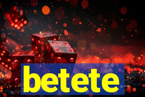 betete