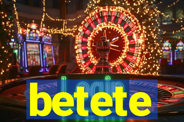 betete