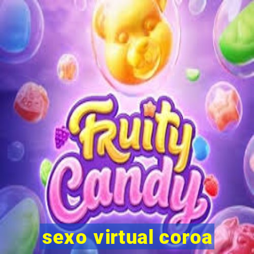 sexo virtual coroa