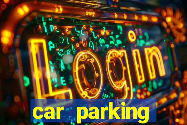 car parking dinheiro infinito e tudo desbloqueado