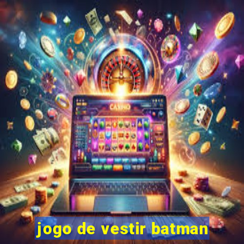 jogo de vestir batman