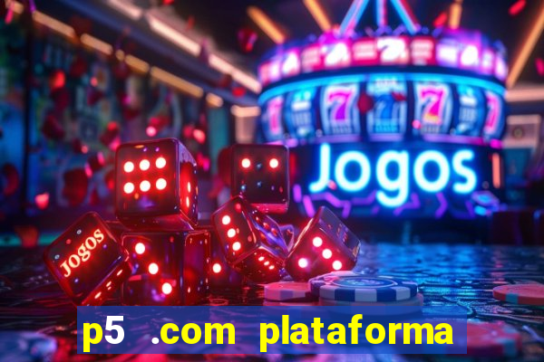 p5 .com plataforma de jogos