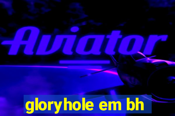 gloryhole em bh