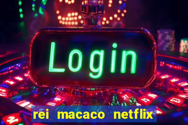rei macaco netflix 3 temporada