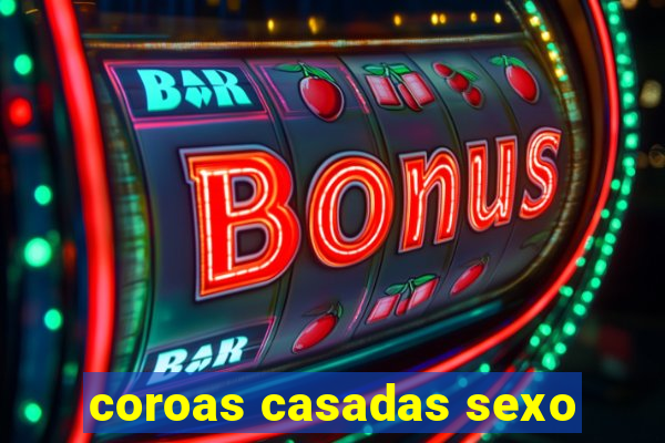 coroas casadas sexo