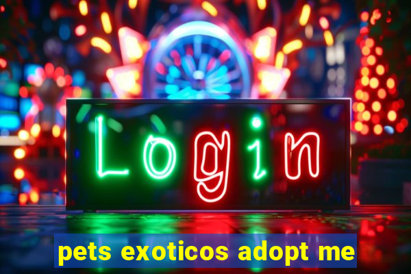 pets exoticos adopt me