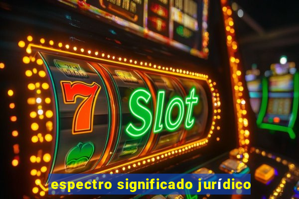 espectro significado jurídico