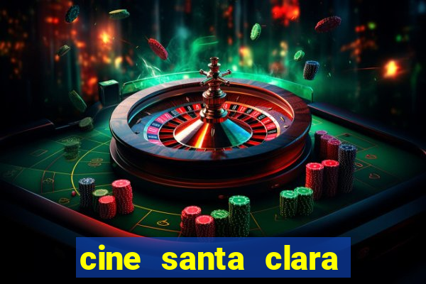 cine santa clara filmes em cartaz