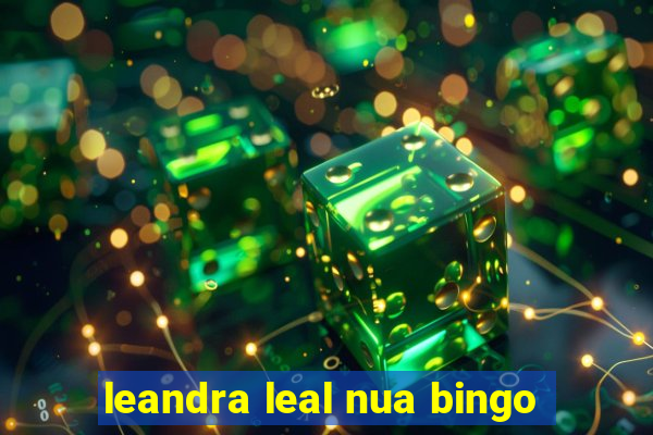 leandra leal nua bingo
