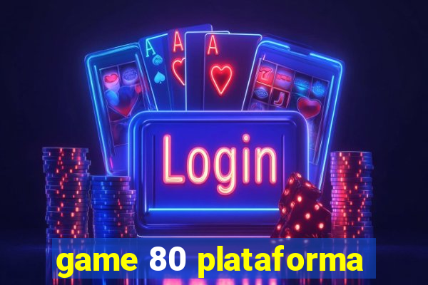 game 80 plataforma