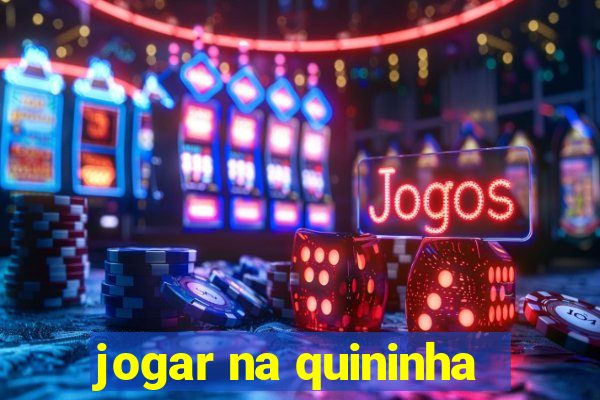 jogar na quininha