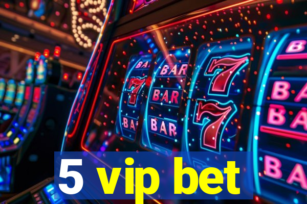 5 vip bet