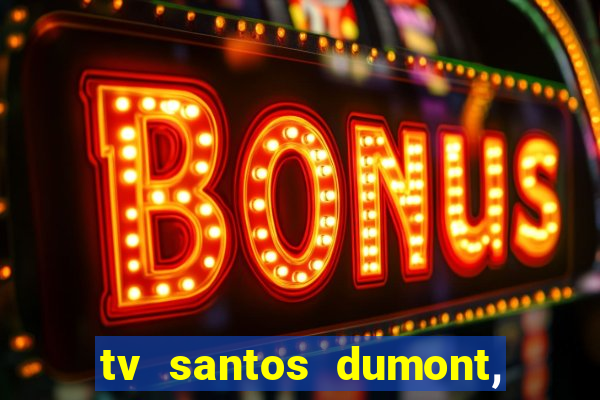 tv santos dumont, 431, centro
