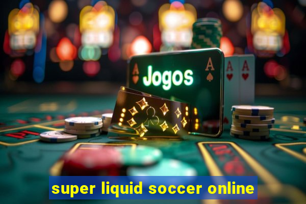 super liquid soccer online